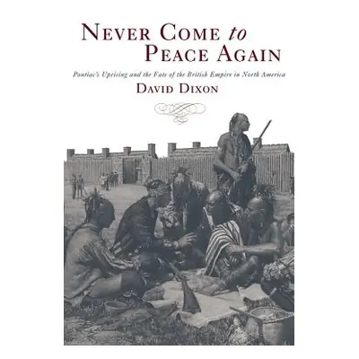 "Never Come to Peace Again: Pontiac's Uprising and the Fate of the British Empire in North Ameri