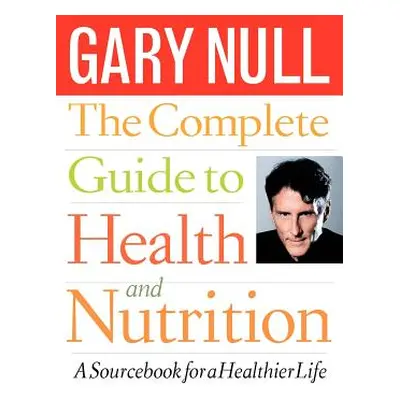 "The Complete Guide to Health and Nutrition: A Sourcebook for a Healthier Life" - "" ("Null Gary