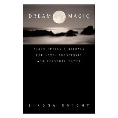 "Dream Magic: Night Spells & Rituals for Love, Prosperity and Personal Power" - "" ("Knight Siro