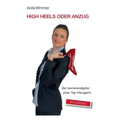 "High Heels oder Anzug: Der Karriereratgeber einer Top-Managerin. Mit Insidertipps!" - "" ("Wimm