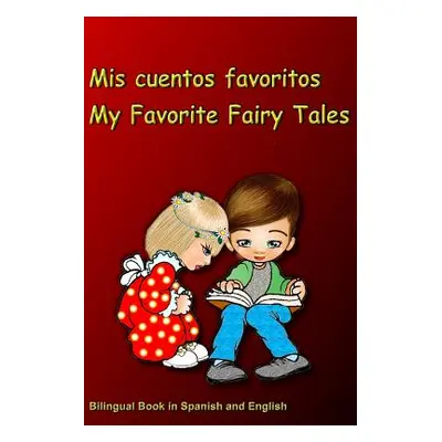 "Mis cuentos favoritos. My Favorite Fairy Tales. Bilingual Book in Spanish and English: Bilingue