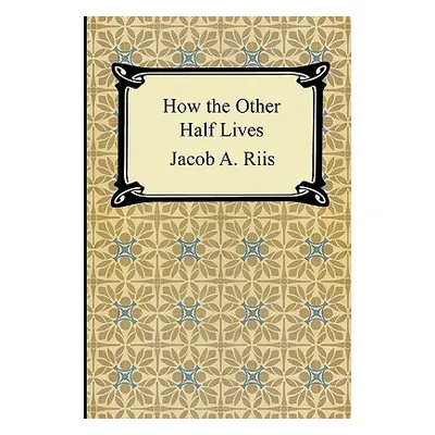 "How the Other Half Lives: Studies Among the Tenements of New York" - "" ("Riis Jacob A.")(Paper