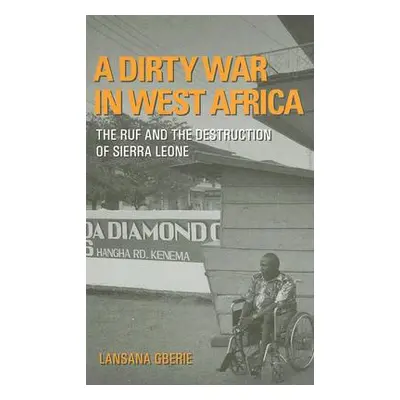 "A Dirty War in West Africa: The Ruf and the Destruction of Sierra Leone" - "" ("Gberie Lansana"