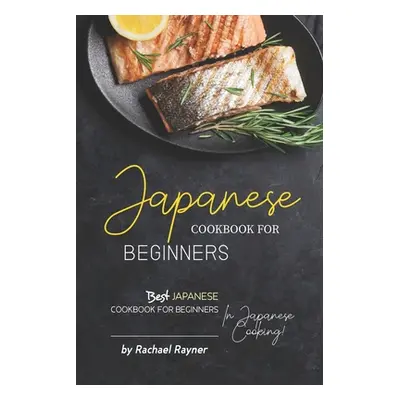 "Japanese Cookbook for Beginners: Best Japanese Cookbook for Beginners in Japanese Cooking!" - "