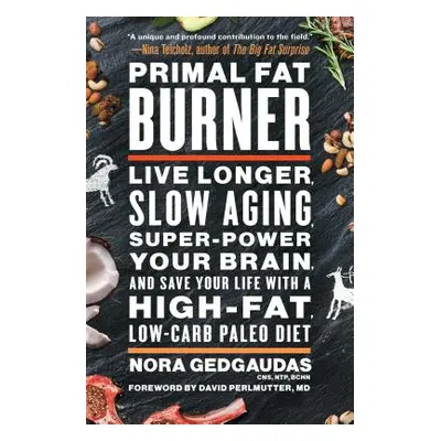 "Primal Fat Burner: Live Longer, Slow Aging, Super-Power Your Brain, and Save Your Life with a H