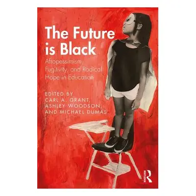 "The Future Is Black: Afropessimism, Fugitivity, and Radical Hope in Education" - "" ("Grant Car