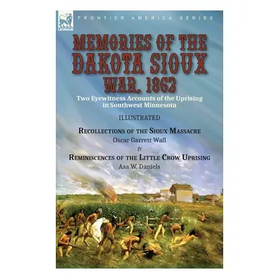 "Memories of the Dakota Sioux War, 1862: Two Eyewitness Accounts of the Uprising in Southwest Mi