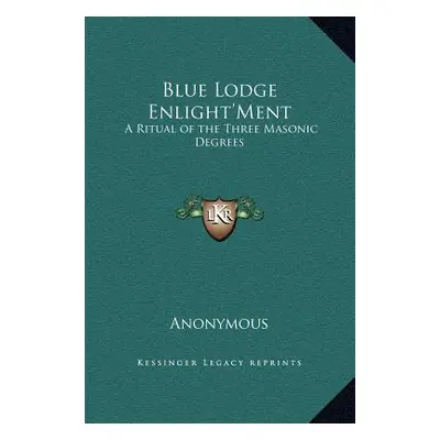 "Blue Lodge Enlight'Ment: A Ritual of the Three Masonic Degrees" - "" ("Anonymous")(Pevná vazba)