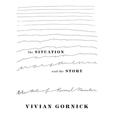 "The Situation and the Story: The Art of Personal Narrative" - "" ("Gornick Vivian")(Paperback)