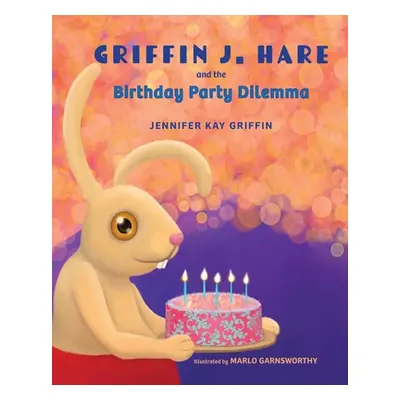 "Griffin J. Hare and the Birthday Party Dilemma" - "" ("Griffin Jennifer K.")(Paperback)