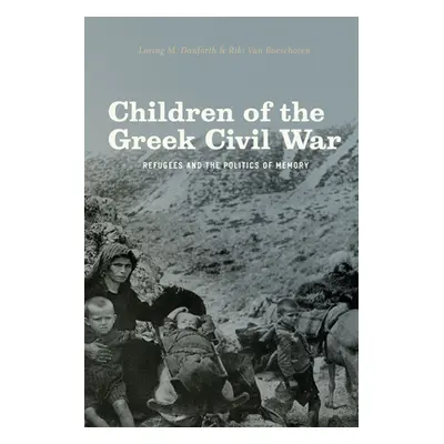 "Children of the Greek Civil War: Refugees and the Politics of Memory" - "" ("Danforth Loring M.