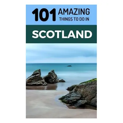 "101 Amazing Things to Do in Scotland: Scotland Travel Guide" - "" ("Amazing Things 101")(Paperb