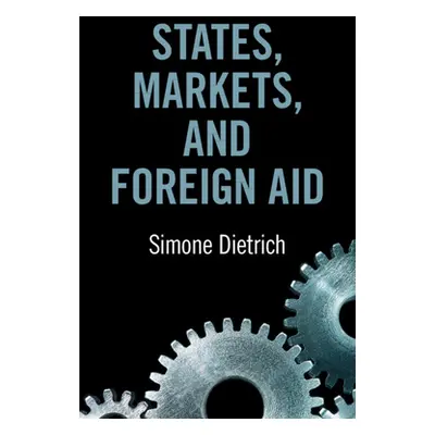 "States, Markets, and Foreign Aid" - "" ("Dietrich Simone")(Pevná vazba)