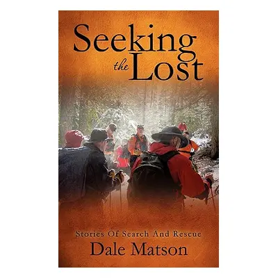 "Seeking The Lost: Stories of Search and Rescue" - "" ("Matson Dale")(Paperback)