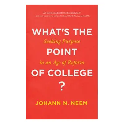 "What's the Point of College?: Seeking Purpose in an Age of Reform" - "" ("Neem Johann N.")(Pevn