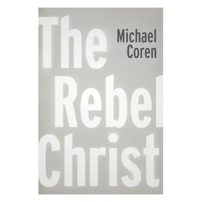 "The Rebel Christ" - "" ("Coren Michael")(Paperback)