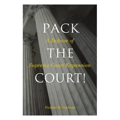 "Pack the Court!: A Defense of Supreme Court Expansion" - "" ("Feldman Stephen M.")(Pevná vazba)