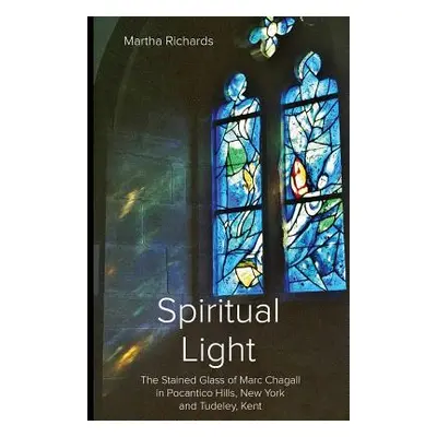 "Spiritual Light: The Stained Glass of Marc Chagall in Pocantico Hills, New York and Tudeley, Ke