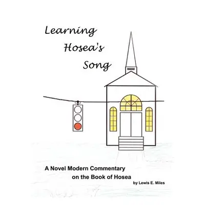 "Learning Hosea's Song: A Novel Modern Commentary on the Book of Hosea" - "" ("Miles Lewis E.")(