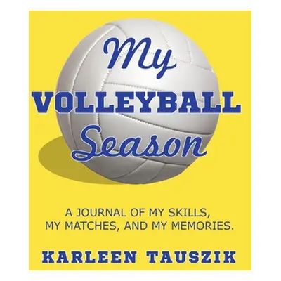 "My Volleyball Season: A journal of my skills, my matches, and my memories." - "" ("Tauszik Karl