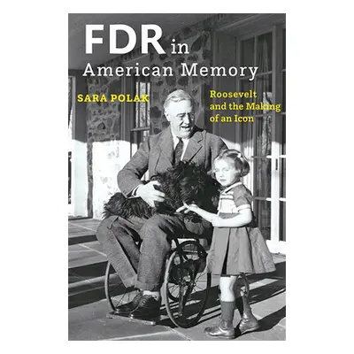 "FDR in American Memory: Roosevelt and the Making of an Icon" - "" ("Polak Sara")(Pevná vazba)