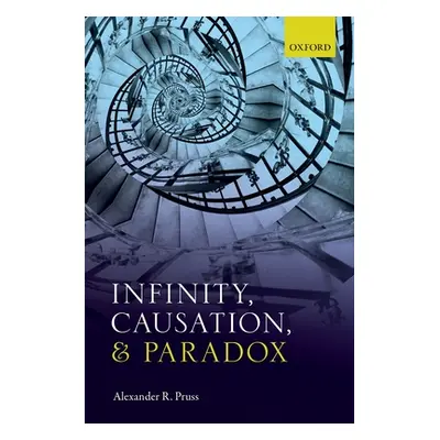 "Infinity, Causation, and Paradox" - "" ("Pruss Alexander R.")(Pevná vazba)