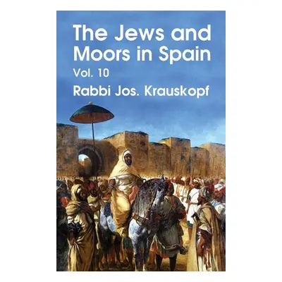 "The Jews and Moors in Spain, Vol. 10 (Classic Reprint) Paperback" - "" ("Rabbi Jos Krauskopf")(