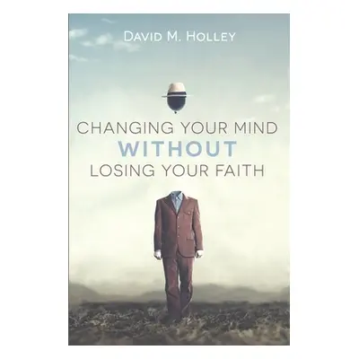 "Changing Your Mind Without Losing Your Faith" - "" ("Holley David M.")(Paperback)