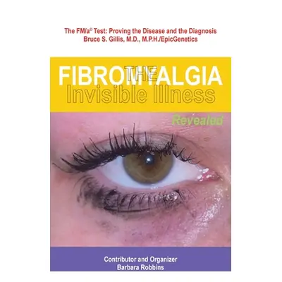 "Fibromyalgia: The Invisible Illness, Revealed" - "" ("Robbins Barbara")(Paperback)