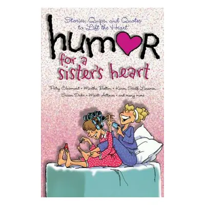 "Humor for a Sister's Heart: Stories, Quips, and Quotes to Lift the Heart" - "" ("Clairmont Pats