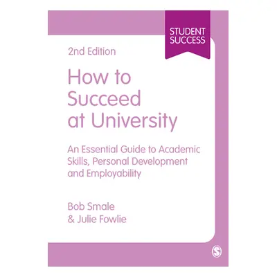 "How to Succeed at University: An Essential Guide to Academic Skills, Personal Development & Emp