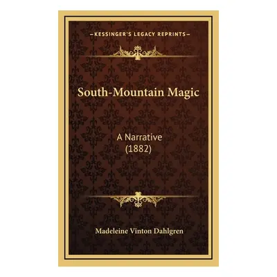 "South-Mountain Magic: A Narrative (1882)" - "" ("Dahlgren Madeleine Vinton")(Pevná vazba)