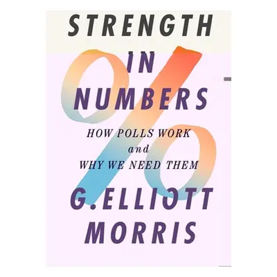 "Strength in Numbers: How Polls Work and Why We Need Them" - "" ("Morris G. Elliott")(Pevná vazb