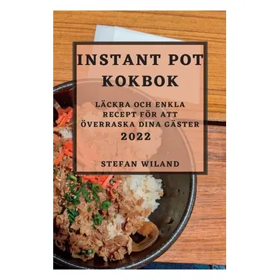 "Instant Pot Kokbok 2022: Lckra Och Enkla Recept Fr Att verraska Dina Gster" - "" ("Wiland Stefa