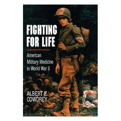 "Fighting for Life: American Military Medicine in World War II" - "" ("Cowdrey Albert E.")(Paper