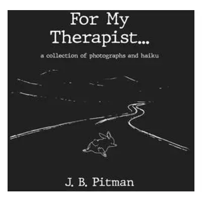 "For My Therapist: A Collection Of Photographs And Haiku" - "" ("B. Pitman J.")(Paperback)