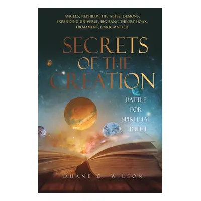 "Secrets of the Creation: Battle for Spiritual Truth" - "" ("Wilson Duane O.")(Paperback)