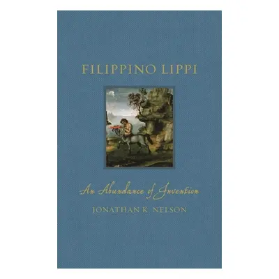 "Filippino Lippi: An Abundance of Invention" - "" ("Nelson Jonathan K.")(Pevná vazba)