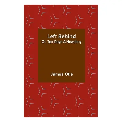 "Left Behind; Or, Ten Days a Newsboy" - "" ("Otis James")(Paperback)