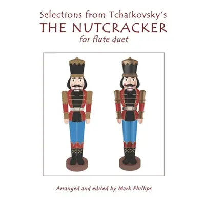 "Selections from Tchaikovsky's THE NUTCRACKER for flute duet" - "" ("Phillips Mark")(Paperback)