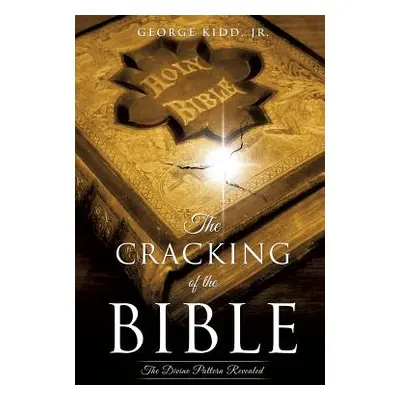 "The Cracking of the Bible: The Divine Pattern Revealed" - "" ("Kidd George Jr.")(Paperback)