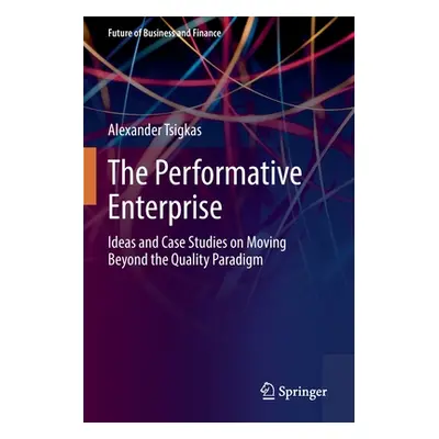 "The Performative Enterprise: Ideas and Case Studies on Moving Beyond the Quality Paradigm" - ""