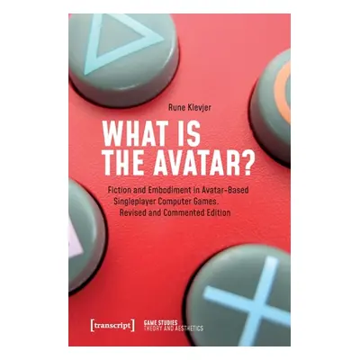 "What Is the Avatar?: Fiction and Embodiment in Avatar-Based Singleplayer Computer Games. Revise