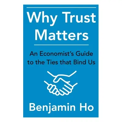 "Why Trust Matters: An Economist's Guide to the Ties That Bind Us" - "" ("Ho Benjamin")(Paperbac