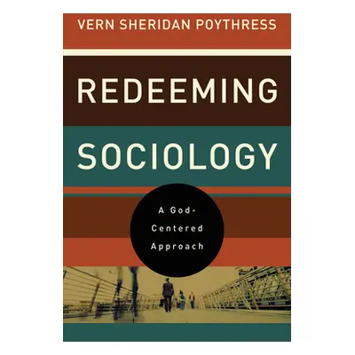 "Redeeming Sociology: A God-Centered Approach" - "" ("Poythress Vern S.")(Paperback)