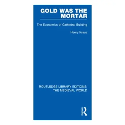 "Gold Was the Mortar: The Economics of Cathedral Building" - "" ("Kraus Henry")(Paperback)