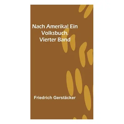 "Nach Amerika! Ein Volksbuch. Vierter Band" - "" ("Gerstcker Friedrich")(Paperback)