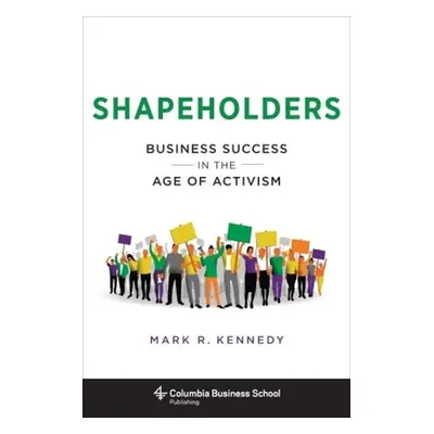 "Shapeholders: Business Success in the Age of Activism" - "" ("Kennedy Mark")(Pevná vazba)