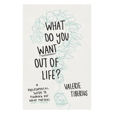 "What Do You Want Out of Life?: A Philosophical Guide to Figuring Out What Matters" - "" ("Tiber