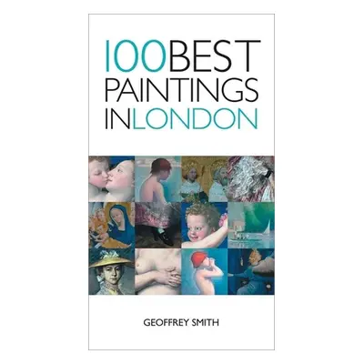 "100 Best Paintings in London" - "" ("Smith Geoffrey")(Paperback)